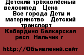 Детский трёхколёсный велосипед › Цена ­ 4 500 - Все города Дети и материнство » Детский транспорт   . Кабардино-Балкарская респ.,Нальчик г.